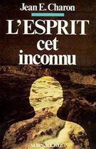 Couverture du livre « L'esprit cet inconnu » de Charon Jean Emile aux éditions Albin Michel
