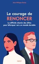 Couverture du livre « Le courage de renoncer : le difficile chemin des élites vers un monde durable » de Jean-Philippe Decka aux éditions Payot