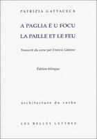 Couverture du livre « A Paglia è u focu. La Paille et le Feu. » de Toni Casalonga et Patrizia Gattacceca aux éditions Belles Lettres