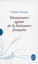 Couverture du livre « Dictionnaire égoïste de la littérature française » de Charles Dantzig aux éditions Le Livre De Poche