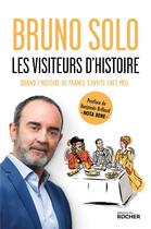 Couverture du livre « Les visiteurs d'histoire : quand l'histoire de France s'invite chez moi » de Bruno Solo aux éditions Rocher