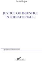 Couverture du livre « Justice ou injustice internationale ? » de Daniel Lagot aux éditions L'harmattan