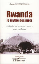 Couverture du livre « Rwanda : le mythe des mots : recherche sur le concept Akazu » de Gaspard Musabyimana aux éditions Editions L'harmattan