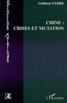 Couverture du livre « CHINE : CRISES ET MUTATION » de Guilhem Fabre aux éditions Editions L'harmattan