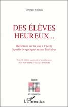 Couverture du livre « Des élèves heureux... réflexion sur la joie à l'école à partir de quelques textes littéraires » de Jean Houssaye et Georges Snyders aux éditions Editions L'harmattan