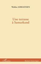 Couverture du livre « Une terrasse à Samarkand » de Walther Adriaensen aux éditions Editions L'harmattan