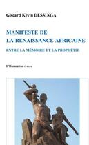 Couverture du livre « Manifeste de la renaissance africaine ; entre la mémoire et la prophétie » de Giscard Kevin Dessinga aux éditions Editions L'harmattan