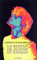 Couverture du livre « Le roman de Jeanne et Nathan » de Clement Camar-Mercier aux éditions Actes Sud
