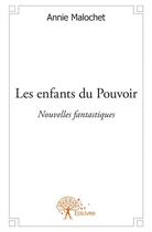 Couverture du livre « Les enfants du pouvoir » de Annie Malochet aux éditions Edilivre