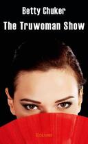 Couverture du livre « The truwoman show » de Chuker Betty aux éditions Edilivre