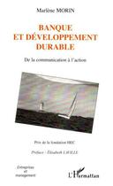 Couverture du livre « Banque et développement durable ; de la communication à l'action » de Marlene Morin aux éditions Editions L'harmattan