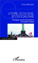 Couverture du livre « Utopie écologie écosocialisme ; de l'utopie concrète d'Ernst Bloch à l'écologie socialiste » de Arno Munster aux éditions Editions L'harmattan