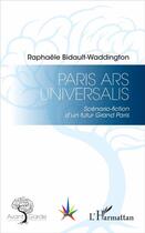 Couverture du livre « Paris ars universalis ; scenario fiction d'un futur Grand Paris » de Raphaele Bidault-Waddington aux éditions L'harmattan