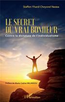 Couverture du livre « Le secret du vrai bonheur ; contre la dictature de l'individualisme » de Staffen Yhanil Cheysnel Nkodia aux éditions L'harmattan