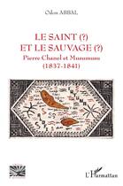 Couverture du livre « Le saint et le sauvage : Pierre Chanel et Musumusu (1837-1841) » de Odon Abbal aux éditions L'harmattan