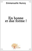 Couverture du livre « En bonne et due forme ! » de Emmanuelle Nuncq aux éditions Edilivre
