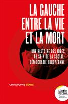 Couverture du livre « La gauche entre la vie et la mort - une histoire des idees au sein de la social-democratie europeenn » de Sente Christophe aux éditions Bord De L'eau