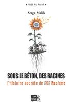 Couverture du livre « Sous le béton, des racines ; l'histoire secrète de SOS racisme » de Serge Malik aux éditions Les Points Sur Les I