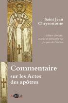 Couverture du livre « Commentaire sur les actes des Apôtres » de Jean Chrysostome et Jacques De Penthose aux éditions Artege