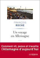 Couverture du livre « Un voyage en Allemagne ; comment vit, pense et travaille l'Allemagne d'aujourd'hui » de Francois Roche aux éditions Le Passeur