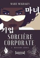 Couverture du livre « Sorciere corporate Tome 1; mission Séoul » de Marie Mckraken aux éditions Sudarenes