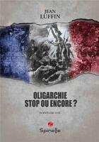 Couverture du livre « Oligarchie, stop ou encore ? » de Jean Luffin aux éditions Spinelle