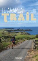 Couverture du livre « Te araroa trail : 1830 kilomètres à pied à travers l'île nord de la Nouvelle-Zélande » de Hugo Cagnon aux éditions Editions Maia