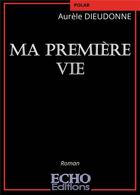 Couverture du livre « Ma premiere vie » de Dieudonne Aurele aux éditions Echo Editions