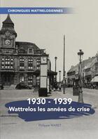 Couverture du livre « Wattrelos les années de crise 19301939 » de Philippe Waret aux éditions Thebookedition.com