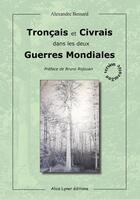 Couverture du livre « Troncais et Civrais dans les deux guerres mondiales » de Alexandre Bessard aux éditions Alice Lyner