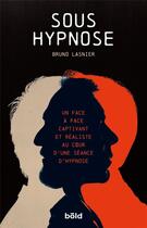 Couverture du livre « Sous hypnose : un face à face captivant et réaliste au coeur d'une séance d'hypnose » de Bruno Lasnier aux éditions Bold