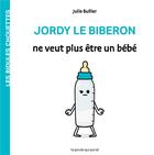 Couverture du livre « Les bidules chouettes : Jordy le biberon ne veut plus être un bébé » de Julie Bullier aux éditions La Poule Qui Pond