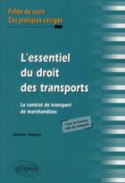 Couverture du livre « L'essentiel du droit des transports. le contrat de transport de marchandises. fiches de cours et cas » de Jerome Aubert aux éditions Ellipses