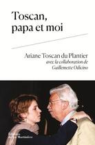 Couverture du livre « Toscan, papa et moi » de Ariane Toscan Du Plantier et Guillemette Odicino aux éditions La Martiniere