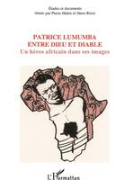 Couverture du livre « Patrice lumumba entre dieu et diable ; un heros africain dans ses images » de Pierre Halen et Janos Riesz aux éditions L'harmattan