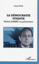 Couverture du livre « La démocratie vivante ; Michel Jobert, un précurseur » de Alexis Noel aux éditions L'harmattan