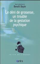 Couverture du livre « Le déni de grossesse, un trouble de la gestation psychique » de Benoit Bayle aux éditions Eres