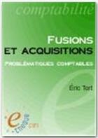 Couverture du livre « Fusions et acquisitions ; problématiques comptables » de Eric Tort aux éditions E-theque