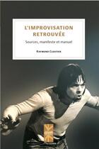Couverture du livre « L'improvisation retrouvée : sources, manifeste et manuel » de Raymond Cloutier aux éditions Pu De Montreal