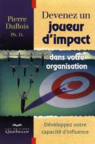 Couverture du livre « Devenez un joueur d'impact dans votre organisation developpez votre capacite d'influence » de Pierre Dubois aux éditions Quebecor