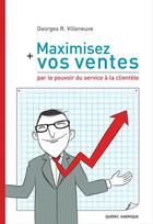 Couverture du livre « Maximisez vos ventes par le pouvoir du service à la clientèle » de Georges Villeneuve aux éditions Les Ditions Qubec Amrique