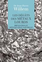 Couverture du livre « Les dégâts des métaux lourds - Prévention et détoxication naturelle » de Jean-Pierre Willem aux éditions Guy Trédaniel