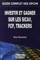 Couverture du livre « Guide complet des OPCVM ; investir et gagner sur les SICAV, FCP, trackers » de Guy Roussey aux éditions Maxima