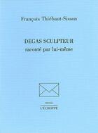 Couverture du livre « Degas Sculpteur » de Francois Thiebault-Sisson aux éditions L'echoppe