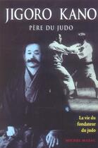 Couverture du livre « Jigoro kano : pere du judo - la vie du fondateur du judo » de Michel Mazac aux éditions Budo