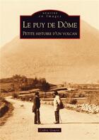 Couverture du livre « Le Puy de Dôme ; petite histoire d'un volcan » de Cedric Gourin aux éditions Editions Sutton