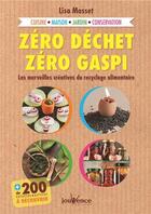 Couverture du livre « Zéro déchet, zéro gaspi ; les merveilles créatifves du recyclage alimentaire ; cuisine, maison, jardin, conservation » de Lisa Masset aux éditions Jouvence