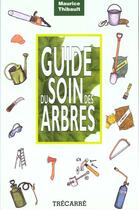 Couverture du livre « Guide Des Soins Des Arbres » de Maurice Thibault aux éditions Trecarre