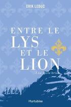 Couverture du livre « Entre le lys et le lion Tome 2 : le cycle brisé » de Erik Leduc aux éditions Hurtubise