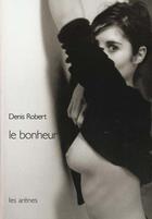 Couverture du livre « Le bonheur » de Denis Robert aux éditions Arenes